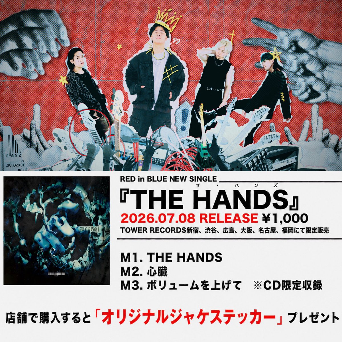 REDinBLUE_jpn's tweet photo. 【情報解禁❗️】

来る2026年7月8日(水)、

RED in BLUE new single
 「 THE HANDS 」配信＆タワーレコード店舗限定CDリリース決定！

RIB-10001 / ￥1,000（税込）

1.THE HANDS
 2.心臓 
3.ボリュームを上げて(CD収録限定曲)

配信リリースに加え、約7年ぶりとなるCDの流通販売をタワーレコード店舗限定で行います。

予購入特典として「 THE HANDS 限定ジャケステッカー 」をプレゼント🎁

タイミングによっては店舗への直筆コメントカードもどこかでプレゼントされるかも…？

数量限定のため、店舗でお早めの予約をおすすめいたします📣(もう出来ます)

【販売店舗】

タワーレコード　渋谷店
タワーレコード　新宿店
タワーレコード　名古屋パルコ店
タワーレコード　梅田NU茶屋町店
タワーレコード　広島店
タワーレコード　福岡パルコ店

※店舗へ直接ご予約お願いいたします