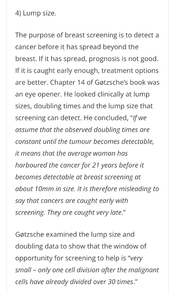 zoeharcombe's tweet photo. “If we assume that the observed doubling times are constant until the tumour becomes detectable, it means that the average woman has harboured the cancer for 21 years before it becomes detectable at breast screening at about 10mm in size. It is therefore misleading to say that cancers are caught early with screening. They are caught very late.” Dr Gøtzsche