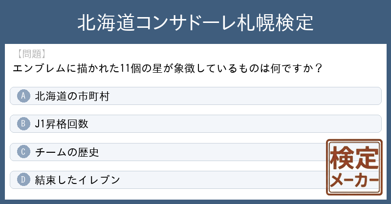 kentei_maker's tweet photo. 「北海道コンサドーレ札幌検定」(検定作成者: @nmmwtr69)が注目されています。
その中から１問紹介します。

【問題】
エンブレムに描かれた11個の星が象徴しているものは何ですか？

A. 北海道の市町村
B. J1昇格回数
C. チームの歴史
D. 結束したイレブン

あなたはどれが正解だと思いますか？
（正解は明日リプライします）

#北海道コンサドーレ札幌検定