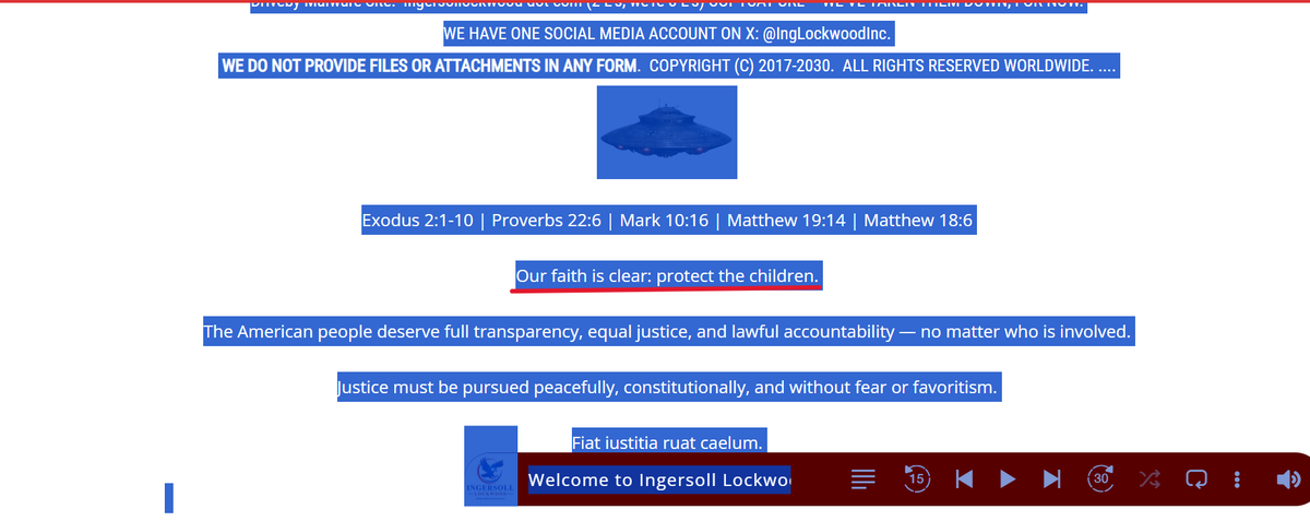 jhug31's tweet photo. Ingersoll Lockwood has updated their website. A new link hidden in the words "Our faith is clear: protect the children." It links to a book called The Jesus Incident by by Frank Herbert & Bill Ransom  (Frank is the author of Dune). This is interesting because I once ran across a post on Ingersoll Lockwood that told a story of a time traveler meeting with Frank, telling Frank about the future and also instructing Frank to say that he came up with the idea of Dune while taking mushrooms. The Jesus Incident (with the words "over the target" in the URL), is about a sentient AI ship that brings humanity to a doomed planet called Pandora where they must figure out how to worship the AI and after multiple resets are facing their final chance or be destroyed. The "Jesus Incident," serves as a lesson in sacrifice, divinity, humanity’s relationship to God, and the failures of past religious paradigms. 
https://t.co/sTw1DaZQKe

I'm curious if this ties with the soon to be released movie Disclosure Day which poses similar questions on faith, politics, corruption and non-human intelligence.