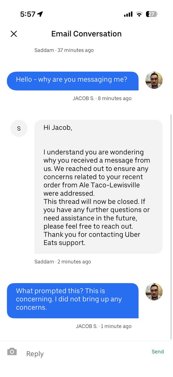CallMeSancho2's tweet photo. @UberEats how does an unprompted chat start? I had no issues. The order was a day ago. Then a random message about a “concern” then agent just closing the chat. What’s going on?? #ubereats #shadystuff https://t.co/OJ48dkrlj1