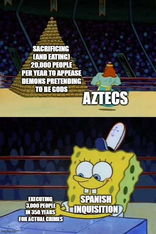 ChampionsOTIce's tweet photo. It's always deeply amusing when people try morally equating the Aztecs to the Catholics.

The worst thing I can say about Catholics is that they are- quite literally- spiritual bureaucrats. More people have probably died waiting for Mass to end so they can finally use the bathroom than the Inquisition ever actually killed. 

The roughly 3000 people killed by the Spanish Inquisition were primarily the targets of pogroms following the Reconquista. People tend to not like their former occupiers and tax collectors trying to sneakily practice their old faiths after being told to convert or get the fuck out.

Still less bloody than the average Socialist regime.