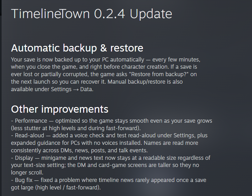 wataritamastd's tweet photo. #TimelineTown 0.2.4 update

Added Auto Backup &amp; Auto Restore! Haven't hit real data loss myself, so no promises… but it should be much safer now.

Plus performance boosts and read-aloud improvements. Thanks for playing!
#steam https://t.co/QnfXAz3daf