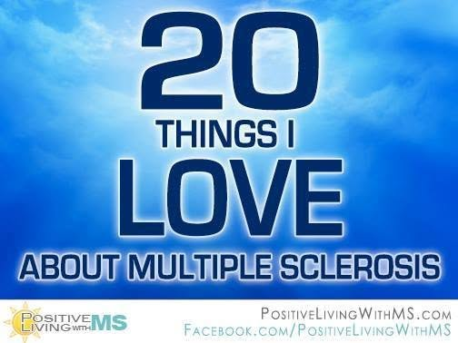 PositiveWithMS's tweet photo. 20 Things I LOVE about Multiple Sclerosis
1. Vertigo - I get to pretend that I am on a Trans-Atlantic sea cruise every day... plus I like wearing Hawaiian shirts.
2. Disabling Fatigue - I get to take naps and snuggle with my pillow.
3. Insomnia – I get to catch up on all the reruns of the shows I missed while taking my naps... life can stick me with a crippling disease but I won't miss a thing.
4. Heat Intolerance - I get to drink all the Chocolate Ice Cream Shakes I want.
5. Nausea and Vomiting - I can drink all the Chocolate Ice Cream Shakes I want with no weight gain.
6. Delayed Verbal Processing – Nothing stops me from putting my foot in my mouth faster than being unable to think of what I was just about to say... several times in a row.
7. Cognitive Dysfunction - When I put my cell phone in the refrigerator, my car keys in the microwave, and the milk in the dishwasher I am always pleasantly surprised when I find them.
8. Short-term Memory Loss - I get to walk into the same room over and over several times until I remember why I went in there to begin with... it is a great excuse to just go make another Chocolate Ice Cream Shake.
9. Speech Ataxia - I never know what funky new words I may create when I talk. I believe this is how "jive talk" started.
10. Paraesthesia - It reminds me of when I was 10 years old at summer camp when I stuffed my socks full of Pop Rocks on a dare.
11. Footdrop - It makes it really easy to plant even rows of seeds in my garden.
12. Diplopia - Getting to see my Chocolate Ice Cream Shake twice at the same time is awesome.
13. Optic Neuritis - The ugly people on my High Def TV are finally blurry! Woo Hoo!!!!
14. Dysmetria – I get to figure out brand new innovative ways to do simple things like cutting vegetables or frying bacon... or putting on pants while frying bacon.
15. Muscle Paresis - I will no longer feel obligated to help friends if they ever need to move a couch up a flight of stairs or bury a body in the backyard.
16. Muscle Spasticity - Gym membership? Ha! Look at these quads!
17. Bladder Spasticity - I will always know where all the rest rooms are located.
18. Dystonia - I was never a fan of typing words correctly anyway... just ask Siri on my iPhone.
19. Clumsiness – I used to just be good to look at but now I am much more fun to watch.
20. I am stuck in a motorized wheel chair – I have another reason to keep working on designing the first ever “low-rider” turbo charged Rascal Scooter for street racing with death ray for use for the idiots who park in handicapped spots.