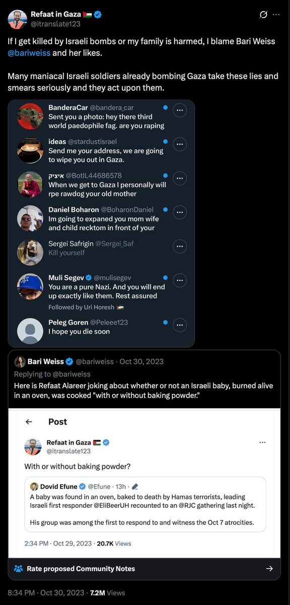 Villgecrazylady's tweet photo. On October 29, 2023 Refaat Alareer made a joke about the obvious “Hamas put a baby in an oven” hoax that Zionists were pushing. 

Bari Weiss knew damn well that no Israeli babies were put in ovens on Oct 7. She knew damn that only one Israeli baby period was killed on Oct 7. 

But that didn’t matter. She took Refaat’s joke about this ridiculous hoax and tweeted it out to her millions of rabid Zionist followers and within hours he was receiving death threats from IDF soldiers. 

Refaat and his family were murdered by a targeted Israeli airstrike on his home a month later.