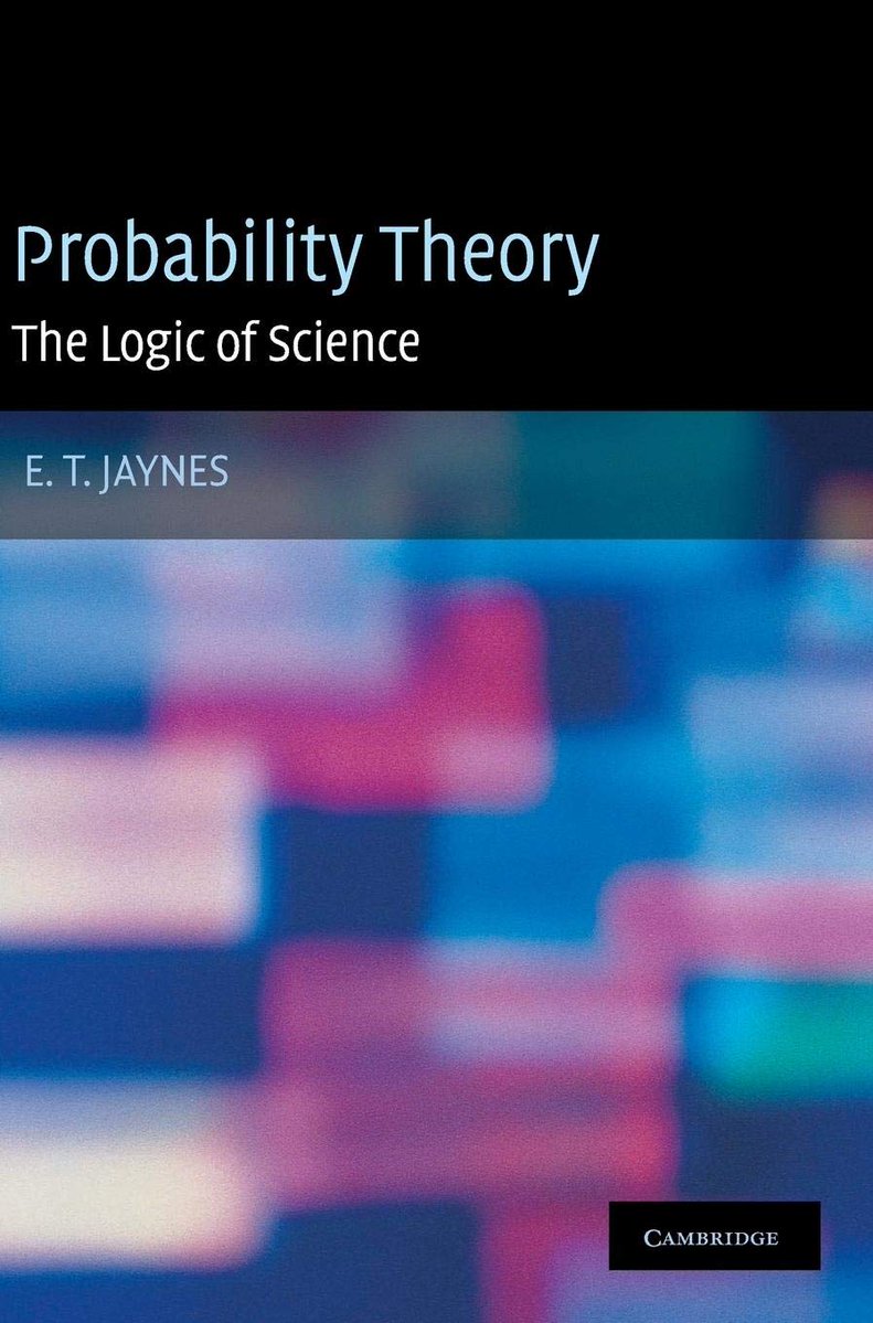 FrnkNlsn's tweet photo. E.T. Jaynes renown for the MaxEnt principle passed away in 1998 while he was writing this book. 

The book was fortunately finalized by his former PhD student George Bretthorst.

 See preface!

Jaynes considers probability theory as an extension of logic. https://t.co/KK0G2Q6PNT
