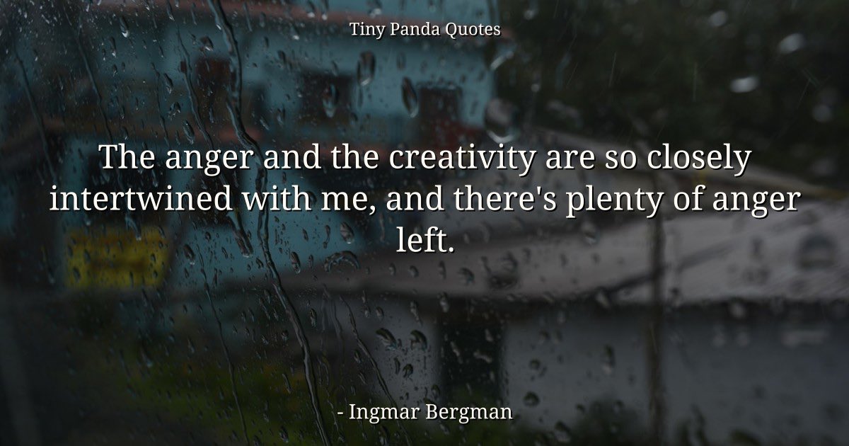 TinyPandaCRM's tweet photo. The anger and the creativity are so closely intertwined with me, and there's plenty of anger left. -Ingmar Bergman (Via @TinyPandaCRM) https://t.co/8MeLqhbora