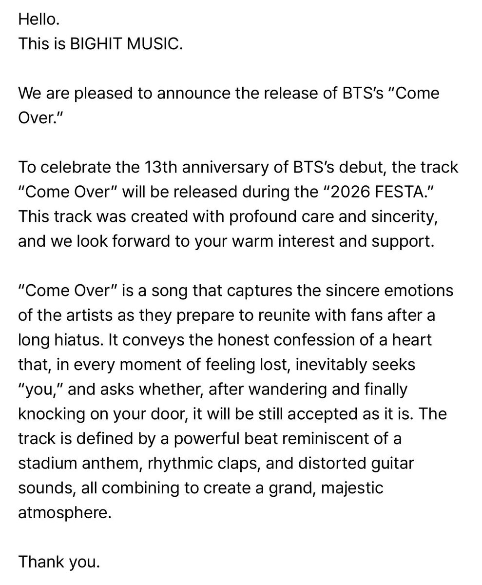 _BTSMoments's tweet photo. [📰 𝐍𝐄𝐖𝐒] 

#BTS "Come Over" Release   To celebrate the 13th anniversary of BTS’s debut, the track “Come Over” will be released during the “2026 FESTA.” This track was created with profound care and sincerity, and we look forward to your warm interest and support.  — “Come Over” is a song that captures the sincere emotions of the artists as they prepare to reunite with fans after a long hiatus. It conveys the honest confession of a heart that, in every moment of feeling lost, inevitably seeks “you,” and asks whether, after wandering and finally knocking on your door, it will be still accepted as it is. The track is defined by a powerful beat reminiscent of a stadium anthem, rhythmic claps, and distorted guitar sounds, all combining to create a grand, majestic atmosphere.

COME OVER IS COMING
BTS FESTA 2026
#BTS13thAnniversary
#BTSFESTA2026