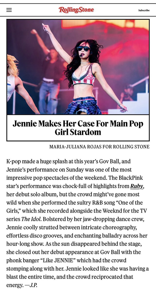 BLACKPINKBRASIL's tweet photo. Rolling Stone selecionou a performance de Jennie como uma das melhores do Gov Ball e a elogiou como um espetáculo pop impressionante do fim de semana.

“O K-Pop causou grande impacto no Gov Ball deste ano, e a performance de Jennie no domingo foi um dos espetáculos pop mais impressionantes do fim de semana. A performance da estrela do BLACKPINK foi repleta de destaques do Ruby, seu álbum solo de estreia, mas o público talvez tenha ido ao delírio quando ela cantou a sensual canção de R&B "One of the Girls", que gravou com o The Weeknd para o programa de TV The Idol. Impulsionada por sua incrível equipe de dançarinos, Jennie desfilou com desenvoltura entre coreografias complexas, ritmos disco envolventes e baladas encantadoras ao longo de seu show de uma hora. Enquanto o sol desaparecia atrás do palco, ela encerrou sua estreia no Gov Ball com o sucesso phonk "like JENNIE", que fez a multidão dançar junto com ela. Jennie parecia estar se divertindo muito o tempo todo, e a plateia retribuiu essa energia.”

#JENNIE #BLACKPINK