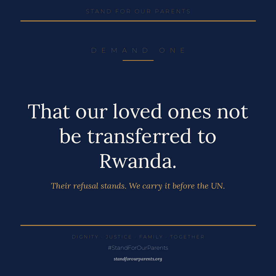 Stand4Parents's tweet photo. What we ask, first.

That our loved ones not be transferred to Rwanda.

They have made known their refusal. We carry that refusal. We bring it before the United Nations.

A request — sober, firm, within international law.

#StandForOurParents https://t.co/InUv1A4OOp