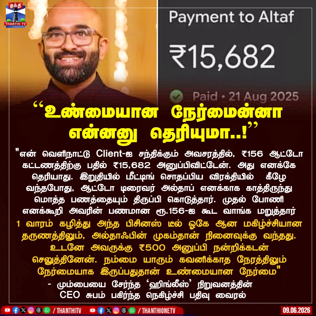 ThanthiTV's tweet photo. ``உண்மையான நேர்மைன்னா 
என்னனு தெரியுமா..!’’

"என் வெளிநாட்டு Client-ஐ சந்திக்கும் அவசரத்தில், ₹156 ஆட்டோ கட்டணத்திற்கு பதில் ₹15,682 அனுப்பிவிட்டேன். அது எனக்கே தெரியாது. இறுதியில் மீட்டிங் சொதப்பிய விரக்தியில்  கீழே வந்தபோது, ஆட்டோ டிரைவர் அல்தாப் எனக்காக காத்திருந்து மொத்த பணத்தையும் திருப்பி கொடுத்தார். முதல் போணி எனக்கூறி அவரின் பணமான ரூ.156-ஐ கூட வாங்க மறுத்தார்

ஒரு வாரம் கழித்து அந்த பிசினஸ் டீல் ஓகே ஆன மகிழ்ச்சியான தருணத்திலும் எனக்கு அல்தாஃபின் முகம்தான் நினைவுக்கு வந்தது. உடனே அவருக்கு ₹500 அனுப்பி நன்றிக்கடன் செலுத்தினேன். நம்மை யாரும் கவனிக்காத நேரத்திலும் நேர்மையாக இருப்பதுதான் உண்மையான நேர்மை"

- மும்பையை சேர்ந்த `ஹிங்லீஸ்’ நிறுவனத்தின் CEO சுபம் பகிர்ந்த நெகிழ்ச்சி பதிவு வைரல்

#CEO #Mumbaibased #Hingleys #autofare  #thanthitv