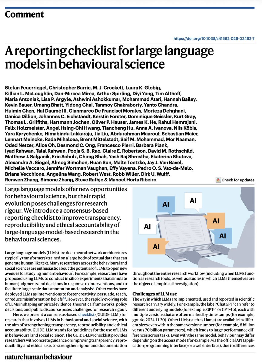 jayvanbavel's tweet photo. Large language models offer new opportunities for behavioural science, but their rapid evolution poses serious challenges for research rigour.

We published a consensus-based reporting checklist to improve transparency, reproducibility and ethical accountability of large-language-model-based research in the behavioural sciences in Nature Human Behaviour.

https://t.co/ELCU5h6uQe

Here is a link to our checklist for research transparents: https://t.co/XH0FxupT6D

It supports researchers in clearly describing how LLMs were used, why specific methodological choices were made, and what steps were taken to ensure responsible research practices.

This project was led by @stfeuerriegel  and included a large list of expert coauthors from across numerous fields.