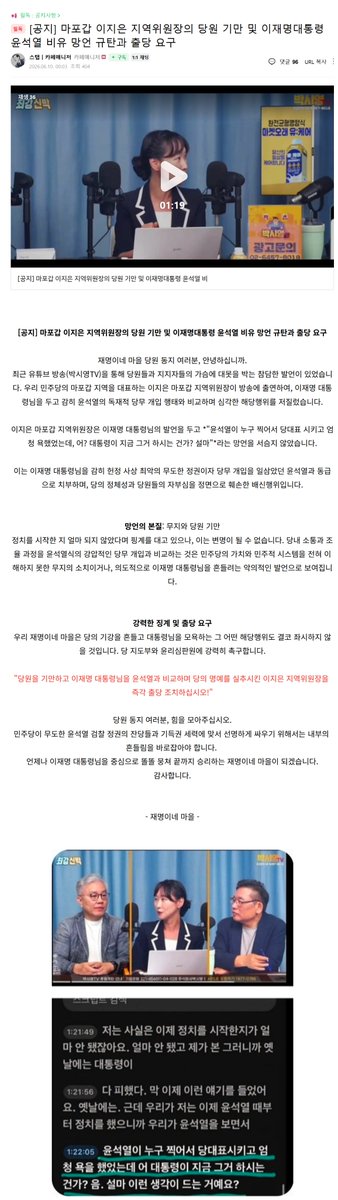 Aurora_0522's tweet photo. [재명이네 마을 공지] 마포갑 이지은 지역위원장의 당원 기만 및 이재명대통령 윤석열 비유 망언 규탄과 출당 요구

재명이네 마을 당원 동지 여러분, 안녕하십니까.

최근 유튜브 방송(박시영TV)을 통해 당원들과 지지자들의 가슴에 대못을 박는 참담한 발언이 있었습니다. 우리 민주당의 마포갑 지역을 대표하는 이지은 마포갑 지역위원장이 방송에 출연하여, 이재명 대통령님을 두고 감히 윤석열의 독재적 당무 개입 행태와 비교하며 심각한 해당행위를 저질렀습니다.

이지은 마포갑 지역위원장은 이재명 대통령님의 발언을 두고 "윤석열이 누구 찍어서 당대표 시키고 엄청 욕했었는데, 어? 대통령이 지금 그거 하시는 건가? 설마"라는 망언을 서슴지 않았습니다.

이는 이재명 대통령님을 감히 헌정 사상 최악의 무도한 정권이자 당무 개입을 일삼았던 윤석열과 동급으로 치부하며, 당의 정체성과 당원들의 자부심을 정면으로 훼손한 배신행위입니다.

망언의 본질: 무지와 당원 기만
정치를 시작한 지 얼마 되지 않았다며 핑계를 대고 있으나, 이는 변명이 될 수 없습니다. 당내 소통과 조율 과정을 윤석열식의 강압적인 당무 개입과 비교하는 것은 민주당의 가치와 민주적 시스템을 전혀 이해하지 못한 무지의 소치이거나, 의도적으로 이재명 대통령님을 흔들려는 악의적인 발언으로 보여집니다.

강력한 징계 및 출당 요구
우리 재명이네 마을은 당의 기강을 흔들고 대통령님을 모욕하는 그 어떤 해당행위도 결코 좌시하지 않을 것입니다. 당 지도부와 윤리심판원에 강력히 촉구합니다.

"당원을 기만하고 이재명 대통령님을 윤석열과 비교하며 당의 명예를 실추시킨 이지은 지역위원장을 즉각 출당 조치하십시오!"

당원 동지 여러분, 힘을 모아주십시오. 민주당이 무도한 윤석열 검찰 정권의 잔당들과 기득권 세력에 맞서 선명하게 싸우기 위해서는 내부의 흔들림을 바로잡아야 합니다.
언제나 이재명 대통령님을 중심으로 똘똘 뭉쳐 끝까지 승리하는 재명이네 마을이 되겠습니다.
감사합니다.

- 재명이네 마을 -