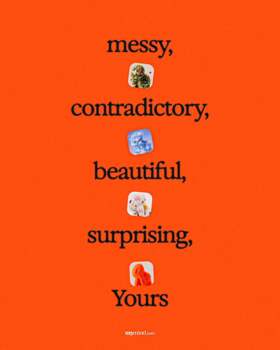 vanschneider's tweet photo. We like a person to be neat and tidy today.

You say you stand for something? Well, what about this thing you posted in 2012 that says otherwise?

You want to build a following? Choose a niche and stick to it, or your audience and the algorithm may turn against you.

You want a healthy relationship? You’d better fit into the box the internet has drawn for what defines a good partner.

In an increasingly homogenized world where we’re all watching the same Reels and TikTok videos, we’ve started defining ourselves by viral trends and reductive concepts. When the reality is: nobody is consistently any one thing. Everyone is a mess of contradictions.

We may try to curate a certain mood online, build our brand on Instagram, define ourselves by a job, a cause, a style or specific personality traits, and we may succeed to a certain extent. But we are never consistently any of those things. And by trying to be, we corner ourselves. An actor takes a different kind of role, a politician changes their mind on an issue, a musician tries a different style, and everyone has something to say about it. People like you to be something they understand. Or as Steinbeck puts it: “People like you to be something, preferably what they are.”

Our real lives are inextricably linked with our online lives now, and online platforms reward consistency too. The algo working behind the scenes bullies you toward it, to the point where you get nervous to do anything that might displease it. Inevitably, between the algorithm, the virtue signalers and morality police, the interesting bumps and grooves and unexpected turns in a person get smoothed out. We subconsciously learn to meet expectations.

Which I find so, so boring. Uninspiring! A waste!

Who are we flattening ourselves for, anyway? A bunch of distracted, half-asleep people who don’t know us. A prediction machine designed to make money.

We have to carve out a space, so to speak, where we don’t have to smooth. Where we can be our messy, contradicting selves with all our rough edges, which is so much more interesting and life-giving. In the real world offline, this is hard - it means finding friends or communities who understand and appreciate you in all your inconsistencies, who lean toward curiosity over judgment. Online, it’s getting much harder, which is why we made mymind.

@mymind is private, meaning no audience is watching, nobody’s liking or commenting, nothing’s guiding your attention or stealing it, no algorithm overlord is standing over you. Which allows you to stop curating and suppressing and cramming yourself into a box, and just be.

The things I save in mymind only make sense to me. Like: 90s interiors with overstuffed striped couches, but also y2k spaces with translucent walls and glowy blue lights. Like: articles about living a vegan lifestyle beside recipes for lamb ragu. Like: a prairie dress and a men’s Japanese-designed blazer. Like: a guide to vibe coding beside a personal manifesto against AI. None of these things fit one version of me. None of them work on a curated Instagram grid. The algorithm would glitch trying to make sense of it all. And that’s the beauty in it. I am free to be my most contradicting, nonsensical, real self. And somewhere between it all, because of it all, I find new ideas. Inspiration from the contrasts, new versions of me.

Our real minds and personalities aren’t perfect mood boards. mymind isn’t either. In mymind I am ironic and sincere, an intellectual and a philistine, a lover of Didion and dad jokes, a dreamer and a cynic.

Whether you use mymind or not, find a place where you can be beautifully chaotic and messy and contradictory, where you can follow your own interests without the need to perform for anybody or explain yourself. In a world where everything else is highly curated and streamlined for attention, everyone should have a digital and physical space like this.

Please, I beg of you: Embrace the weirdness inside you.