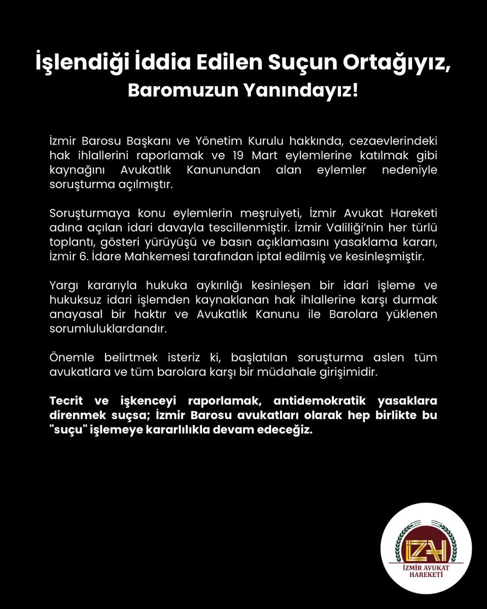 izmiravhareketi's tweet photo. İzmir Barosu Başkanı ve Yönetim Kurulu hakkında, cezaevlerindeki hak ihlallerini raporlamak ve 19 Mart eylemlerine katılmak gibi kaynağını Avukatlık Kanunundan alan eylemler nedeniyle soruşturma açılmıştır.

Soruşturmaya konu eylemlerin meşruiyeti, İzmir Avukat Hareketi adına açılan idari davayla tescillenmiştir. İzmir Valiliği’nin her türlü toplantı, gösteri yürüyüşü ve basın açıklamasını yasaklama kararı, İzmir 6. İdare Mahkemesi tarafından iptal edilmiş ve kesinleşmiştir. 

Yargı kararıyla hukuka aykırılığı kesinleşen bir idari işleme ve hukuksuz idari işlemden kaynaklanan hak ihlallerine karşı durmak anayasal bir haktır ve Avukatlık Kanunu ile Barolara yüklenen sorumluluklardandır.

Önemle belirtmek isteriz ki, başlatılan soruşturma aslen tüm avukatlara ve tüm barolara karşı bir müdahale girişimidir.

Tecrit ve işkenceyi raporlamak, antidemokratik yasaklara direnmek suçsa; İzmir Barosu avukatları olarak hep birlikte bu "suçu" işlemeye kararlılıkla devam edeceğiz!
