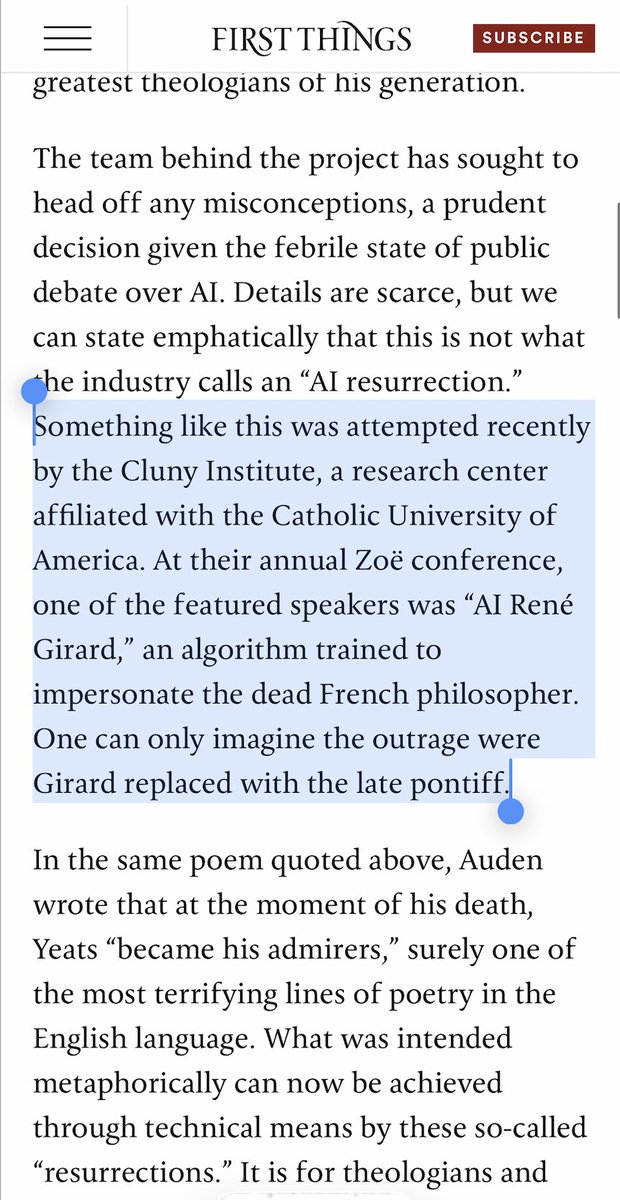 lukeburgis's tweet photo. Hard to imagine a more lazily written and published piece than this one from @firstthingsmag, in which the author—apparently citing a playful tweet from today—seriously cites our "annual Zoë conference" (we do not have an annual Zoë conference) in the past tense—"was attempted recently"—and identifies it as "an algorithm trained to impersonate the dead French philosopher."  Oh really? An algorithm trained? I'd love someone, anyone, from FT to spend even 60 seconds fact-checking this article, because the event the author is apparently referencing takes place well over a month in the future, from July 26-28, this year, and you should definitely be there.

Dude, I probably dislike the Benedict AI just as much as you do. But this is egregious.

Almost makes me wonder if the article was written by...AI.