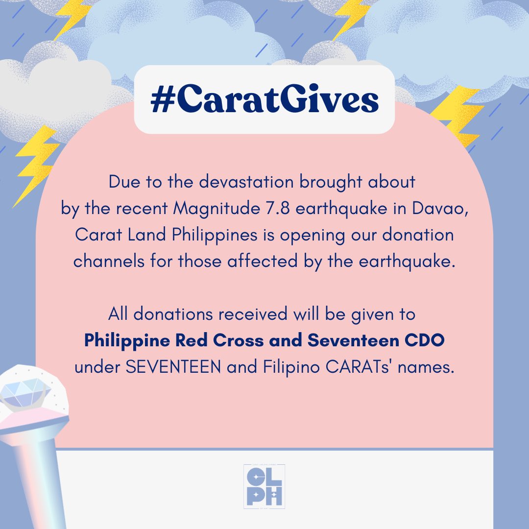 CaratLandPH's tweet photo. 📢 Donation Drive for Earthquake Relief

In light of the recent magnitude 7.8 earthquake that affected many communities in Davao, Carat Land PH will be opening our donation channels to extend support to those in need.

All donations received through this initiative will be turned over to the Philippine Red Cross and SEVENTEEN CDO under the name of SEVENTEEN and Filipino CARATs. 

Every contribution, no matter the amount, can make a difference 💎 

#CaratGives