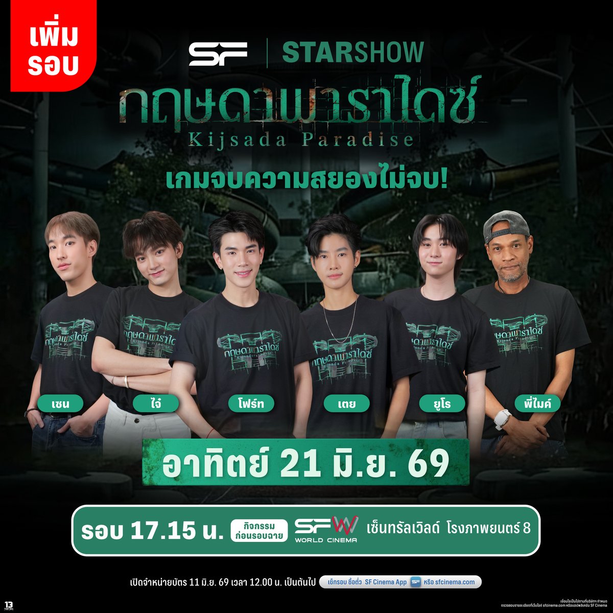 WeLoveSF's tweet photo. 💥เพิ่มรอบ! เกมจบความสยองไม่จบ 
🌟STAR SHOW #กฤษดาพาราไดซ์
พบกับ โฟร์ท, เซน, ไจ๋, เตย, ยูโร
และ พี่ไมค์ (ผู้กำกับภาพยนตร์) 
🔥สนุกกับกิจกรรมก่อนรอบฉาย 

🗓วันอาทิตย์ที่ 21 มิ.ย. 69 
📌รอบเวลา 17.15 น.
📍ที่ SFW เซ็นทรัลเวิลด์ โรงภาพยนตร์ที่ 8 

🗓เปิดจำหน่ายบัตร 11 มิ.ย. 69 
เวลา 12.00 น. เป็นต้นไป
📲ผ่านทาง
● เว็บไซต์ https://t.co/PV3HNmxwbT
● แอปพลิเคชัน SF Cinema 
● ตู้จำหน่ายตั๋วอัตโนมัติสาขา SFW เซ็นทรัลเวิลด์

🎬#KijsadaParadise
เข้าฉาย 11 มิถุนายนนี้ ที่ #SFcinema 🍿❤

เงื่อนไขเป็นไปตามที่บริษัทฯ กำหนด

#Fourthnattawat #โฟร์ทณัฐวรรธน์
#เซนจตุรวิชญ์ #ไจ๋สรธร #เตยวรพัช
#ยูโรวรัชต์ธิปต์
#ดูหนังที่SF