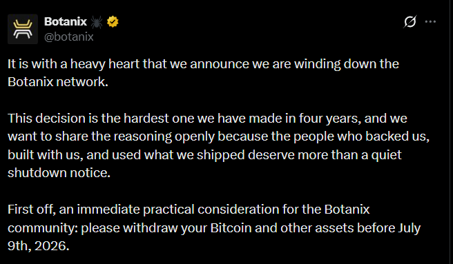 WuBlockchain's tweet photo. Polychain-Backed Bitcoin Layer 2 Network Botanix to Shut Down

Polychain-backed Bitcoin Layer 2 network Botanix announced that it will gradually wind down operations. The Botanix team said that growing market preference for Bitcoin as a reserve asset, combined with DeFi demand concentrating on more accessible Ethereum general-purpose L2s, has left the network's fee revenue far below the level needed to cover infrastructure costs. The team advised all users with assets remaining on Botanix to withdraw their Bitcoin and other assets from the network before July 9, 2026.