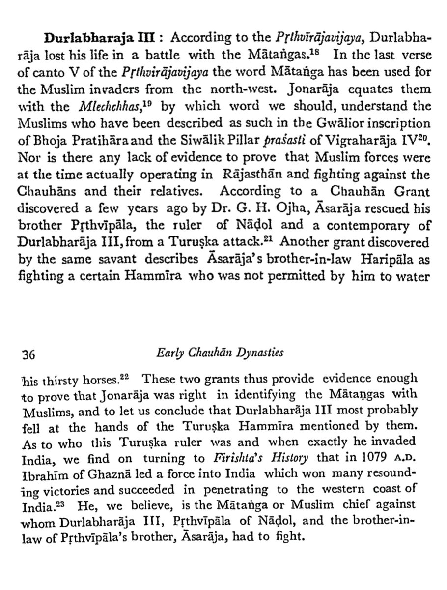 Frithnkr's tweet photo. According to the Prithvirajavijaya, Chauhan ruler Durlabharaja III lost his life fighting the Mātangas the Muslim invaders from the North-West. The term Mātanga was used as a synonym for the Mlechchhas (Muslims), as also mentioned in other contemporary inscriptions.

Two important Chauhan grants discovered by Dr. G.H. Ojha provide strong evidence:

Asaraja rescued his brother Prithvipala of Nadol from a Turushka attack.

Haripala fought against a certain Hammira who was denied water for his horses.

Historians identify this invasion with Ibrahim of Ghazna’s campaign in 1079 AD. This incidence marks one of the early resistances by the Chauhans (Rajputs) against the expanding Muslim invasions in Rajasthan.
