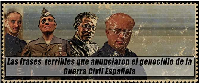 outsidersesp's tweet photo. Las frases que prepararon el genocidio fascista de la Guerra Civil española.
 
Los generales Queipo de Llano, Emilio Mola, Millán Astray y Juan Yagüe marcaron con sus órdenes cual debería ser el sesgo de la Guerra de 1936.
 
Las cinco frases de antología, cuya fatal aplicación terminaron convirtiendo la Guerra española en la contienda civil más brutal que conociera la historia europea.
 
Estas frases no necesitan ningún tipo de comentarios. Se explican por sí mismas. Fueron pronunciadas, antes o durante la Guerra Civil española, por los hombres, militares de alta graduación, todos ellos, que se sublevaron en 1936 en contra de la II República.
 
- General Queipo de Llano:

 “Transformaremos Madrid en un vergel, Bilbao en una gran fábrica y Cataluña en un inmenso solar”

- Instrucción reservada nº1. 25 de mayo de 1936, del general Emilio Mola Vidal a los conspiradores:

“Se tendrá en cuenta que la acción ha de ser en extremo violenta para reducir lo antes posible al enemigo, que es fuerte y bien organizado. Desde luego, serán encarcelados todos los directivos de los partidos políticos, sociedades o sindicatos no afectos al movimiento, aplicándoles castigos ejemplares a dichos individuos para estrangular los movimientos de rebeldía o huelgas, sembrar el terror (…), hay que dejar la sensación de dominio eliminando sin escrúpulos ni vacilación a todos los que no piensen como nosotros”.

- José Millán Astray y Terreros:

«El país Vasco y Cataluña, son dos cánceres en el cuerpo de la nación. El Fascismo, remedio de España, viene a exterminarlos, cortando en la carne viva y sana como un frío bisturí”

“Cuando oigo hablar de cultura echo mano a mi pistola”.

- El general Juan Yagüe Blanco, conocido popularmente como el carnicero de Badajoz, al corresponsal de guerra, John T. Whitaker, del New York Herald Tribune, cuando éste le interrogó sobre lo sucedido:

“Claro que los fusilamos. ¿Qué esperaban? ¿Suponían que iba a llevar 4.000 rojos conmigo mientras mi columna avanzaba contrarreloj? ¿Suponían que iba a dejarles sueltos a mi espalda y dejar que volvieran a edificar una Badajoz roja?”.