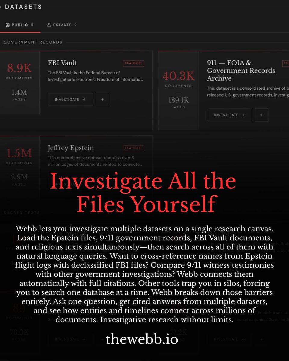 Thewebb_io's tweet photo. Every major government scandal had one thing in common: the documents existed the whole time.

The problem was connecting them.

Webb has 1.5M Epstein docs. 40,300 9/11 FOIA records. 8,900 FBI Vault documents. All searchable simultaneously on one canvas. Cross-reference names across datasets. Every result fully cited.

https://t.co/wMI0rkkyeO