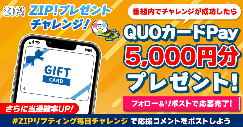 ZIP_TV's tweet photo. 5️⃣0️⃣0️⃣0️⃣円分のQUOカードが
成功するたび当たる❣
ZIP! チャレンジ！リフティング⚽

📝参加方法
1️⃣@ZIP_TV をフォロー☑
2️⃣この投稿をリポスト🔄
➕#ZIPリフティング毎日チャレンジ を付けて
応援コメントを投稿で当選率UP⤴

📅締め切り：本日中

詳細は以下をチェック👇#ZIP
https://t.co/XUz8cL9rx6