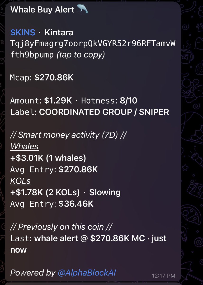 AlphaBlockAI's tweet photo. $KINS just hit a $10M ATH

It was spotted at just $200K when @Ga__ke bought it Not once, not twice, but 3 separate alerts were received under $300K with Hotness Scores of 8 and 10

And not just that

You were only one click away from understanding what it was, and one click away from buying it with conviction.

A 50x move was captured

And users received these alerts directly inside Telegram

You might be thinking this is just one winner out of hundreds of alerts a day.

But here’s the interesting part:

The alerts are rare.

And even when an alert arrives, you can instantly understand the narrative and story behind any coin in a single click, scan its socials in one click, and do deep research in seconds. Everything is personalized to you.

$JOTCHUA was spotted at just $400K before it went to $8M.

$KINS was spotted at just $200K before it went to $10M.

And you’ll receive the next runner too, directly inside your personalized intelligence layer.

Set up your personalized intelligence layer for free and receive these alerts directly to your Telegram at millisecond-level speed.

The next runner is already being accumulated somewhere

The question is whether you’ll discover it before or after the crowd