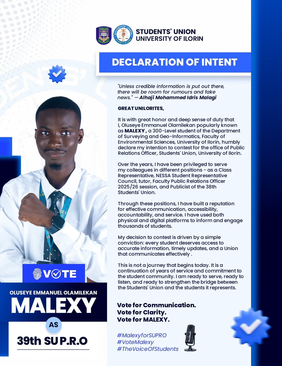 OluseyeEmm29616's tweet photo. 💙💙💙 MALEXY DECLARES!💙💙💙
📢📢📢 MALEXY DECLARES! 📢📢📢
🔥🔥🔥 MALEXY DECLARES! 🔥🔥🔥
🗳️🗳️🗳️ MALEXY DECLARES!🗳️🗳️🗳️
🎙️🎙️🎙️ MALEXY DECLARES! 🎙️🎙️🎙️
🔥🔥🔥 MALEXY DECLARES! 🔥🔥🔥
🔥🔥🔥 MALEXY DECLARES!🔥🔥🔥
🔥🔥🔥 MALEXY DECLARES!🔥🔥🔥

 Accessible Unilorites !

 At the heart of every thriving student community is communication. When students are informed, they are empowered. When their voices are heard, they are valued. And when leadership remains accessible, trust is built. This is the vision I bring to this race—a Students' Union that listens, communicates, and delivers.

Today, I, Oluseye Emmanuel Olamilekan popularly known as MALEXY officially declare my intention to contest for the position of Public Relations Officer (PRO), Students' Union, University of Ilorin.

This declaration is not the beginning of my service to students; it is a continuation of a journey built on commitment, responsibility and effective communication. Through my various leadership roles, I have had the privilege of serving, informing, and engaging students, and these experiences have strengthened my resolve to do even more.

I believe every student deserves access to accurate information, timely updates, and a Students' Union that remains accessible, accountable, and responsive to their needs.

On this note, I proudly bring to you the ACCESS Agenda — a communication-driven blueprint built on Accuracy, Clarity, Consistency, Engagement, Speed, and Strategic Positioning . An agenda designed to ensure that every Unilorite is informed, involved, and represented through timely, reliable, engaging, and effective communication.

As we embark on this journey together, I humbly seek your support, prayers, and confidence. Let us build a culture of communication, transparency, and active student engagement.

 Vote for Communication.
 Vote for Clarity .
 Vote for MALEXY. 💙

#MalexyForSUPRO
#VoteMalexy
#TheVoiceOfStudents

 Join the movement👇👇👇
https://t.co/Puv4kYBkcH

 X(Twitter): https://t.co/zVwV2wL1wh

 Tiktok: https://t.co/vEvmmukdtQ