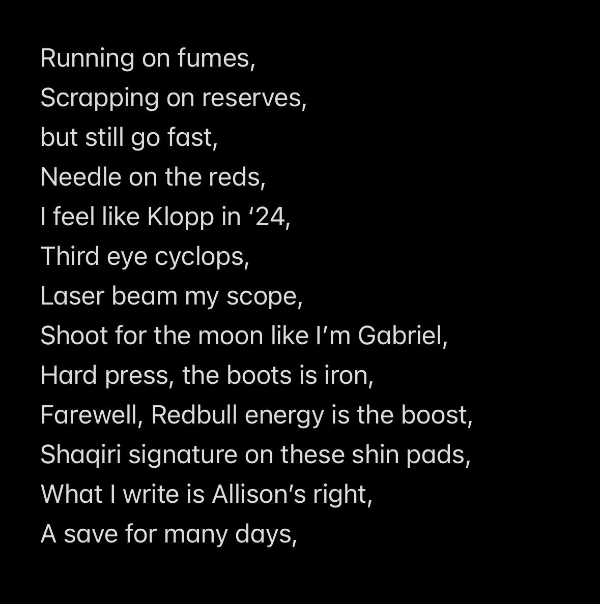 augustzero8's tweet photo. 328/

Running on fumes,
Scrapping on reserves,
but still go fast,
Needle on the reds,
I feel like Klopp in ‘24,
Third eye cyclops, 
Laser beam my scope,
Shoot for the moon like I’m Gabriel,
Hard press, the boots is iron,
Farewell, Redbull energy is the boost, https://t.co/uUNNpEXt8x