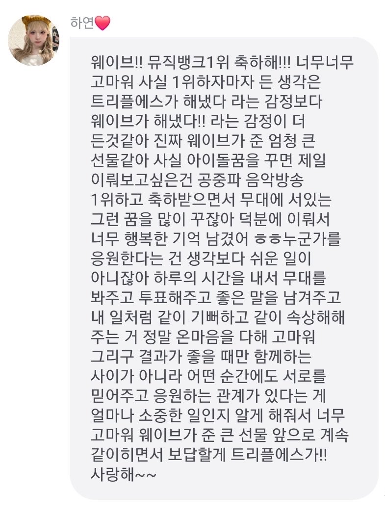 terkotone's tweet photo. 💬 260612 Hayeon Fromm Messages || Baby Flower’s music bank first win

WAV!! Congratulations on 1st place on Music Bank!!! Thank you so, so much.

Honestly, the very moment we won 1st place, rather than feeling like "tripleS did it," I think I felt more like "WAV did it!!” It truly feels like a massive gift given to us by WAV

When you dream of becoming an idol, the thing you want to achieve the most is something like winning 1st place on a national TV music show and standing on stage while being congratulated. Thanks to you, I was able to achieve that dream and leave behind such a happy memory.

Supporting someone is not as easy as people might think. Taking time out of your day to watch our stages, vote for us, leave kind words, and feel happy and upset together with us as if it were your own matter, I’m truly thankful with all my heart.

And thank you so much for helping me realize how precious it is to have a relationship where we are not only together when the results are good, but where we believe in and support each other through every moment.

WAV gave us such a big gift, so from now on, tripleS will keep staying together with you and repay you for it!!

I love you~~

#tripleS #Hayeon #트리플에스 #하연