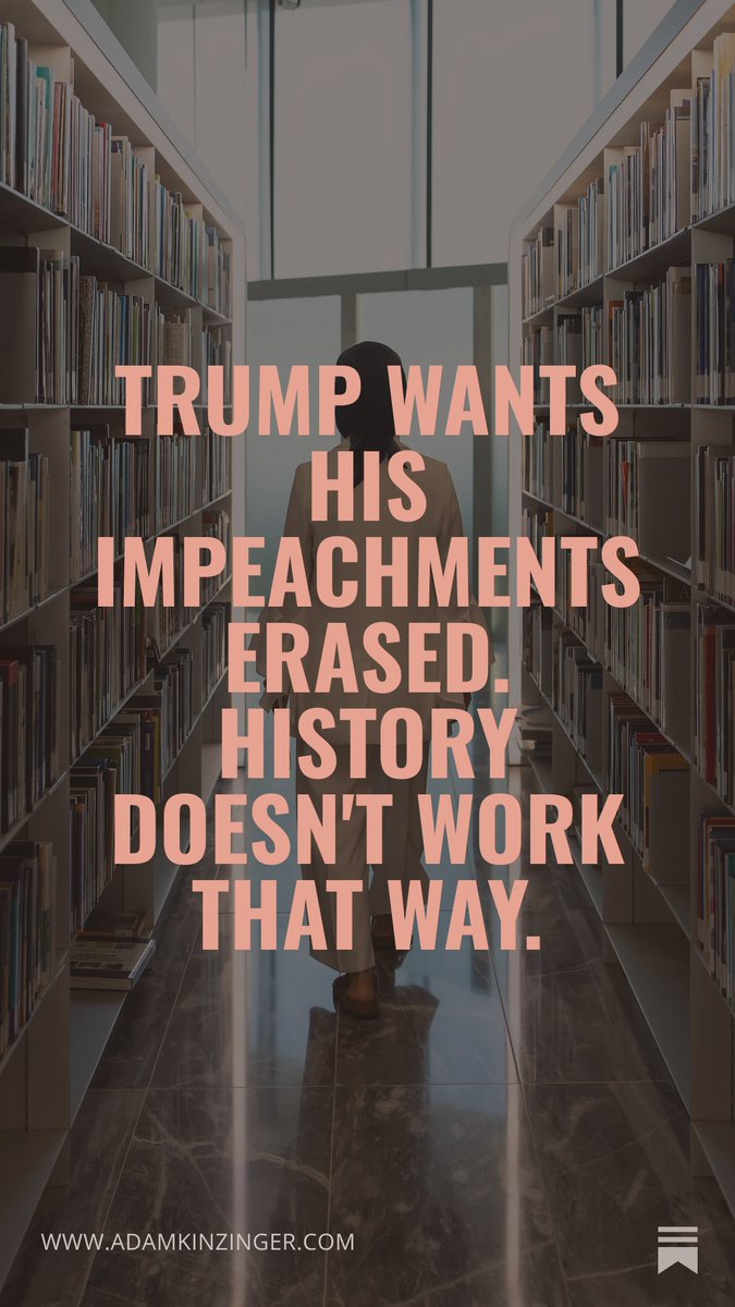 AdamKinzinger's tweet photo. Trump wants Congress to "expunge" his impeachments from the historical record.

There's just one problem: history doesn't work that way.

A vote can't erase what happened. It can't erase January 6th. And it can't erase the record future generations will read. (link in reply) https://t.co/S7kCJcTP5N