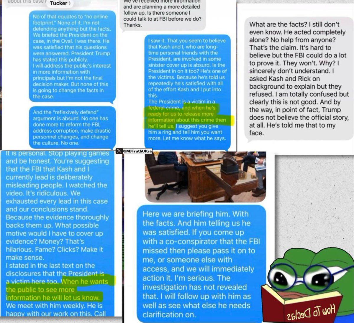 MJTruthUltra's tweet photo. So these are all the text messages that Dan Bongino shared today re: Tucker Carlson… 

Twice, Dan Bongino said in some version “When President Trump is Ready for us to release more information about this crime he will tell us.”

So, does that mean the public has not seen everything? 

Bongino was telling the truth..  and appears that Tucker greatly exaggerated the facts… but these texts do suggest that at the very least that there are facts pertaining to the assassination attempt against President Trump that have not been made public yet and awaiting President Trump’s approval. 

Did you take away the same thing as I?

*Disclaimer: Now, this text exchange occurred many months ago.. so maybe that info wasn’t finalized investigation-wise and has already been released by the FBI… therefore making this moot. 

@dbongino thank you for sharing these texts. You did the right thing and it’s appreciated. Can you further clarify the highlighted parts?