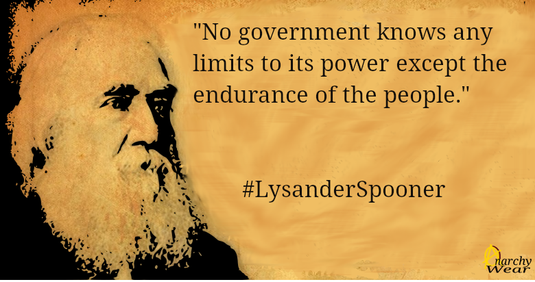Anarchy_Wear's tweet photo. "No government knows any limits to its power except the endurance of the people."

#LysanderSpooner https://t.co/BjTsxFeUqC