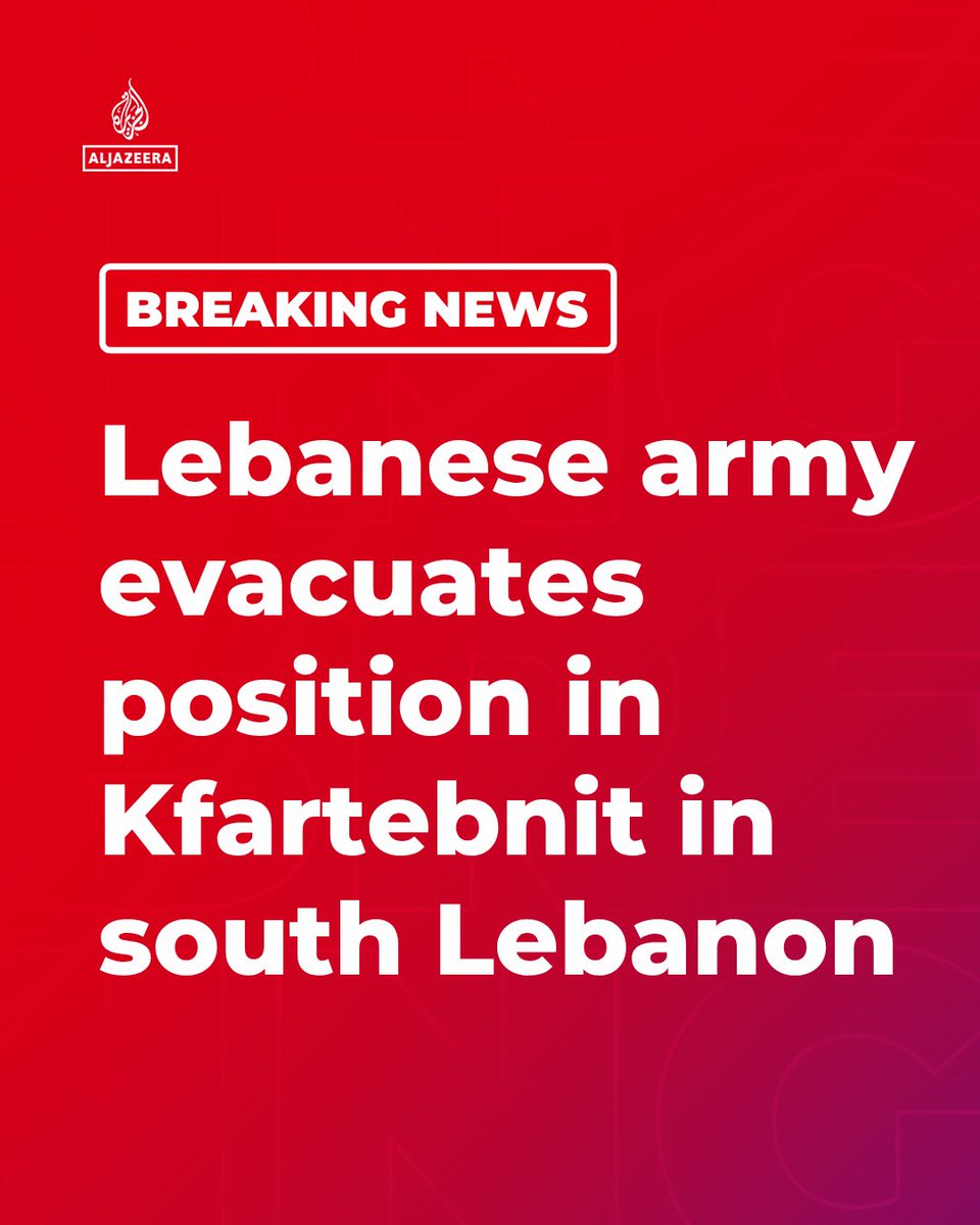 BREAKING: A Lebanese security source tells Al Jazeera that the Lebanese army has evacuated its position in the town of Kfartebnit in the Nabatieh district of southern Lebanon.
