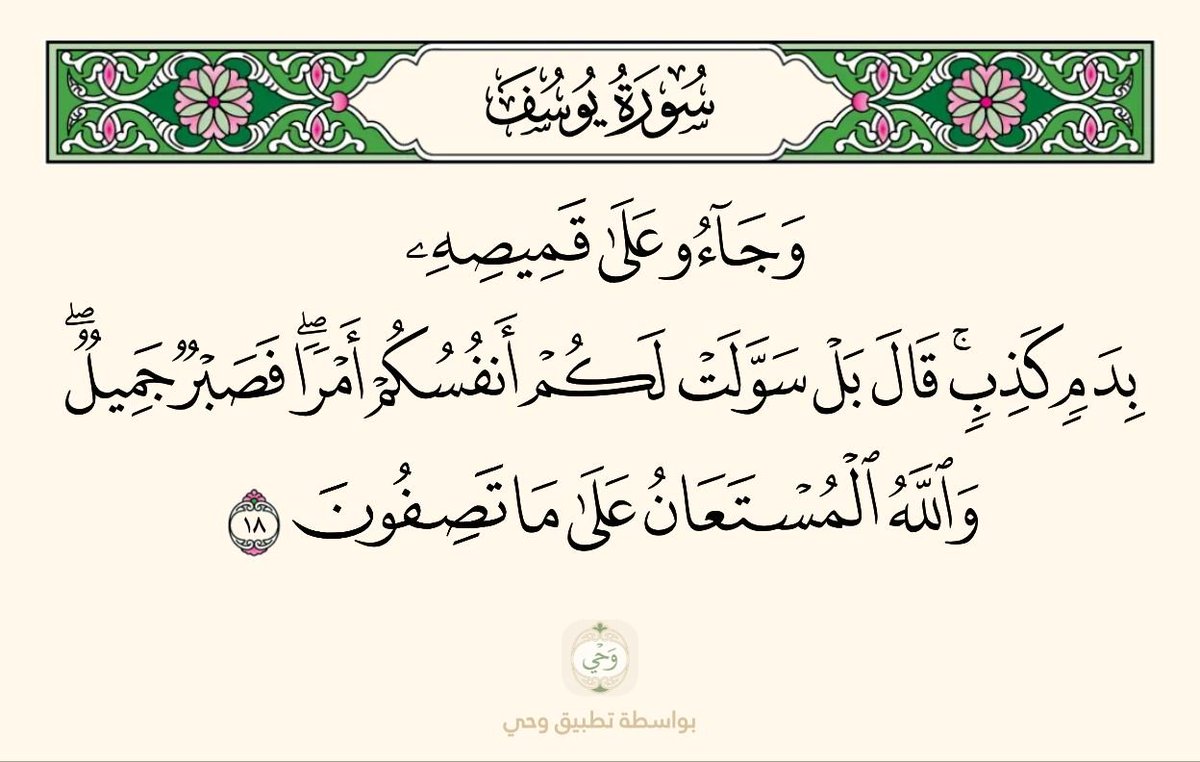 ab1kta's tweet photo. { وَجَاءُوا عَلَى قَمِيصِهِ بِدَمٍ كَذِبٍ قَالَ بَلْ سَوَّلَتْ لَكُمْ أَنْفُسُكُمْ أَمْرًا فَصَبْرٌ جَمِيلٌ وَاللَّهُ الْمُسْتَعَانُ عَلَى مَا تَصِفُونَ }
[سُورَةُ يُوسُفَ: ١٨]

قال السعدي في تفسير ﴿فصبرٌ جميلٌ والله المستعانُ على ما تصفونَ﴾:
 أمَّا أنا؛ فوظيفتي سأحرص على القيام بها، وهي أني أصبر على هذه المحنة صبراً جميلاً سالماً من السخط والتشكي إلى الخلق، وأستعين الله على ذلك لا على حولي وقوتي، فوعد من نفسه هذا الأمر، وشكا إلى خالقه في قوله: ﴿إنَّما أشكو بثِّي وحُزْني إلى الله﴾: لأنَّ الشكوى إلى الخالق لا تنافي الصبر الجميل؛ لأنَّ النبيَّ إذا وعد وفى.
