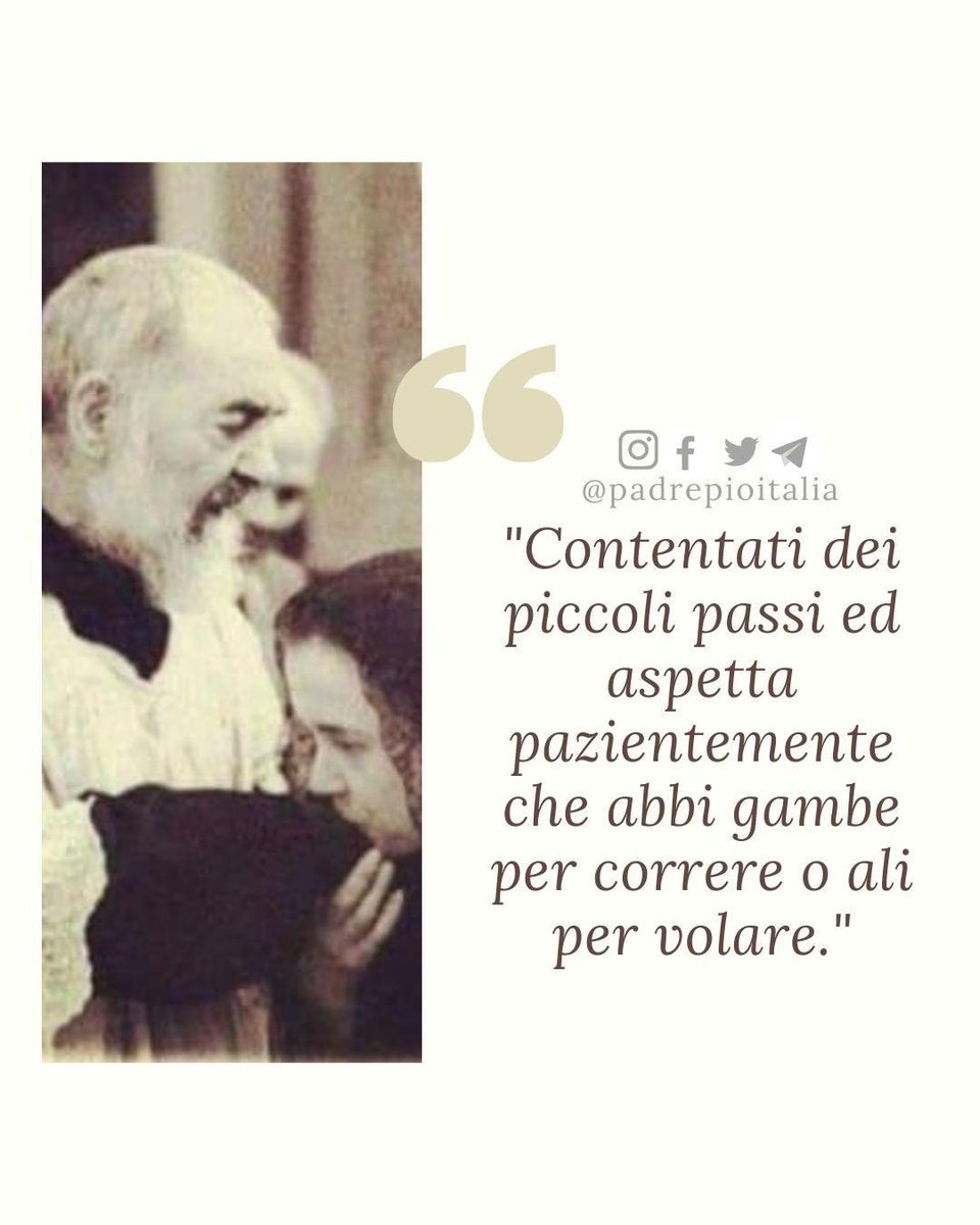 padrepioitalia's tweet photo. "Contentati dei piccoli passi ed aspetta pazientemente che abbi gambe per correre o ali per volare."
- Padre Pio https://t.co/htf7Y35pPy