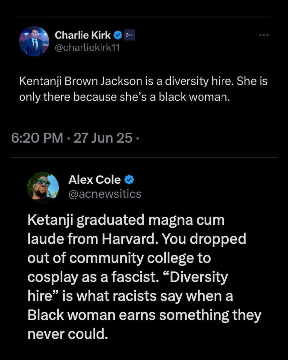 Gianl1974's tweet photo. One year ago today, Charlie Kirk wrote that Justice Ketanji Brown Jackson is “only there because she’s a Black woman.”

Here’s the reality: Harvard College magna cum laude. Harvard Law. Supreme Court clerkship. Federal public defender. Appeals court judge. Now Supreme Court Justice.

Calling that a “DEI hire” didn't expose her résumé. It exposed his racism and contempt for Black women in power.

FTG