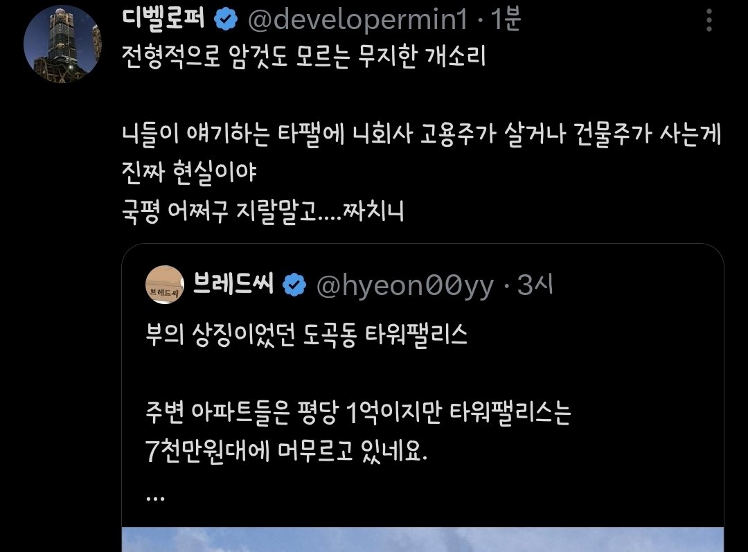 hyeon00yy's tweet photo. 디벨로퍼님 제가 부동산에 무지해서 잘못된 정보를 올렸을 수도 있는데 이렇게 글을 3개나 쓰시면서 비방할 일이신가요?

전 아직 부동산 등기도 쳐본적 없고 내집을 마련하고자 하는 평범한 청년입니다.

길가다가 타워팰리스 보고 가격이 궁금해 검색해보니 주변보다 조금 낮은 것 같아 왜 그러지 하고 생각해보았고

타워팰리스가 용적률도 높고 입주한지도 오래되어서 주변 아파트보다 가격이 낮지 않을까? 라는 제 무지한 생각하나 쓴 것 뿐입니다.

저기에 사시는분들 다 대단하신 분들이고 돈에는 구애받지 않는 분들이란거 알고 있습니다.

갑자기 인용하고 차단하시더니 이후 일방적으로 저런글을 올리시네요.

불편하셨다면 죄송한데 ㅈㅂㅅ 이런 비속어까지 쓰시면서  욕하시는건 좀 아닌듯 합니다