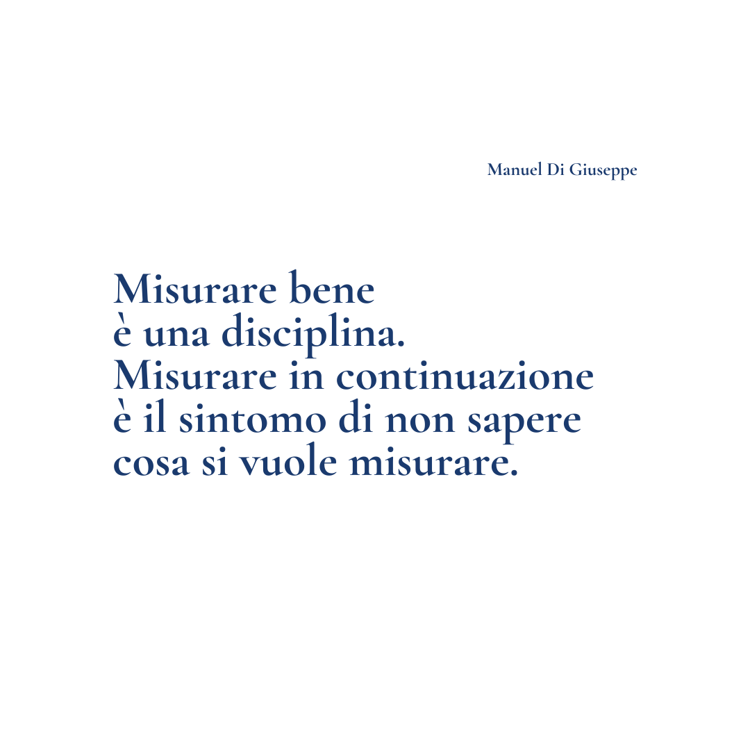 ManuelDiGiu's tweet photo. Misurare bene è una disciplina. Misurare in continuazione è il sintomo di non sapere cosa si vuole misurare. https://t.co/zWNN0QdIs0