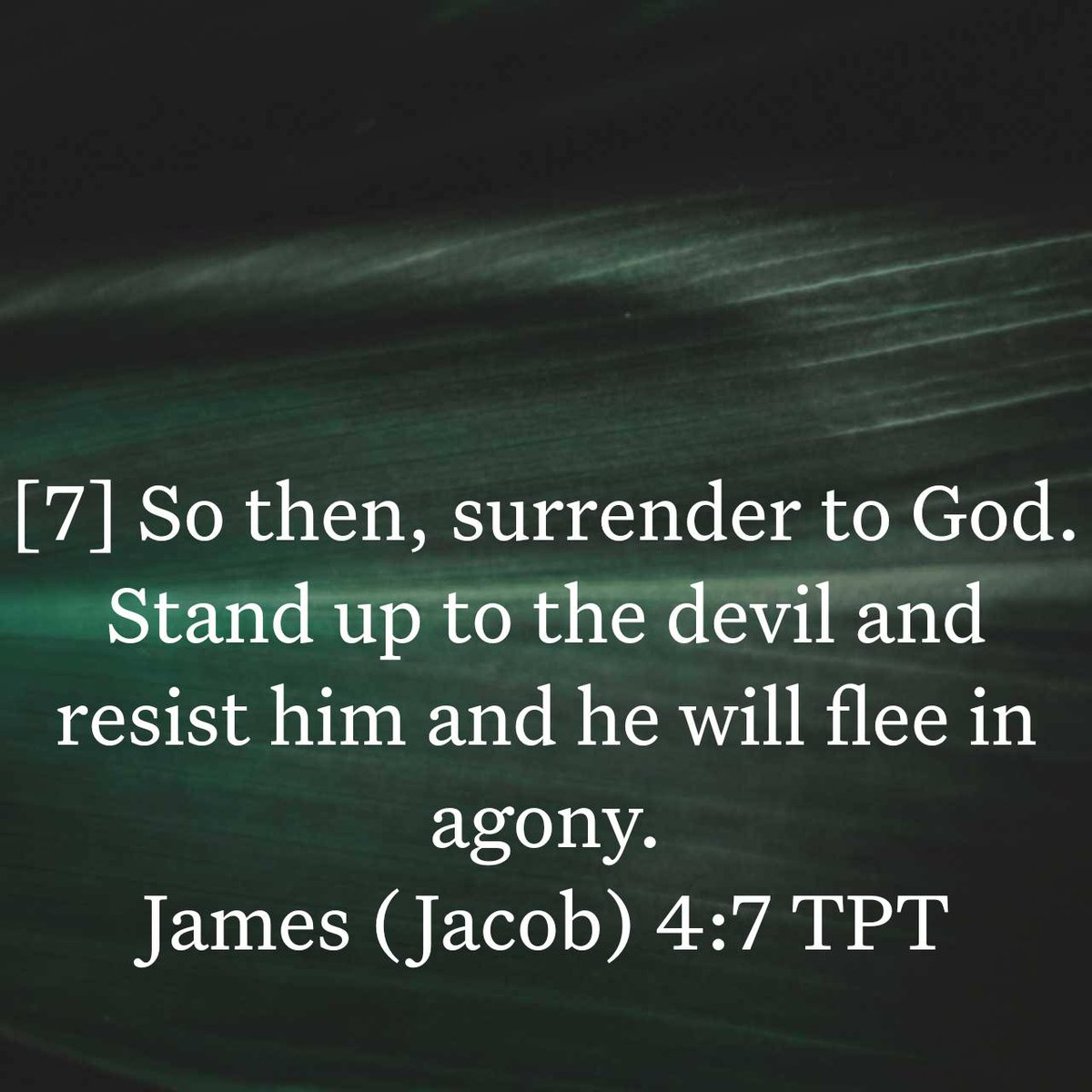 GregBohler's tweet photo. James (Jacob) 4:7 TPT
[7] So then, surrender to God. Stand up to the devil and resist him and he will flee in agony. 

https://t.co/CxFXETZQ23 https://t.co/RYuEC6ftDr
