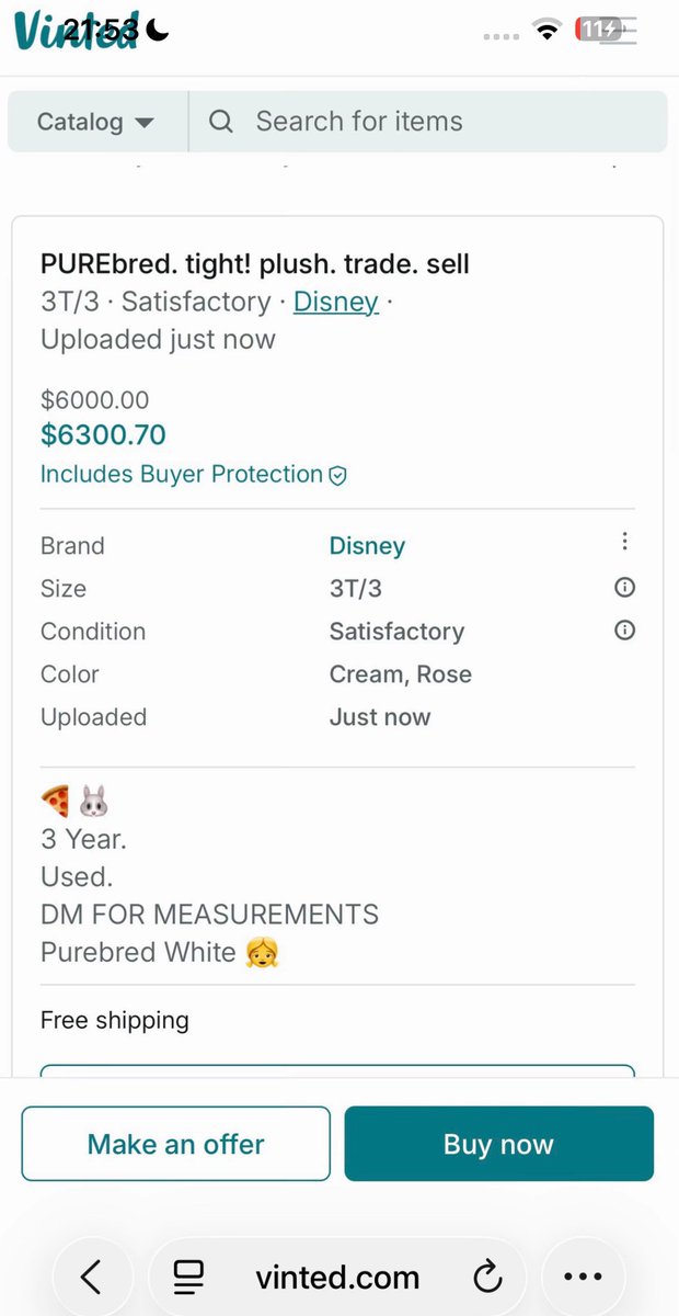 protodanielle's tweet photo. 🚨 Omg it’s the pizza sign again… 😭

Vinted listing: “PUREbred. tight! plush. trade. sell”

Disney 3T/3 item for a 3 year old.

“Purebred White” + pizza emoji + bunny.

Priced at over $6000. DM for measurements.

Children may or may not be being sold online in plain sight.

This is beyond disgusting. The fact these coded listings keep popping up should terrify every parent.