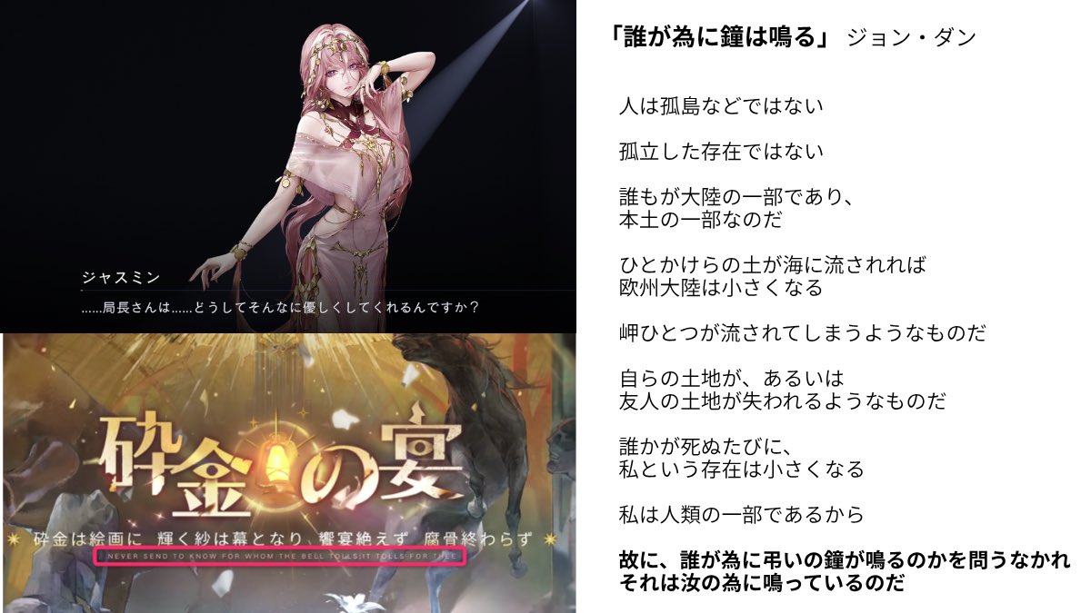 sign_of_mement's tweet photo. ジャスミンの取り調べ追記:
繰り返される「局長は何故ここまでするの？」という趣旨の問い。恐らくこの一節が答え

「誰が為に弔いの鐘が鳴るのかを問うなかれ、それは汝の為になっているのだ」

これは、メインストーリー「砕金の宴」（およびセトのイベント）のタイトル画面に記されたジョン・ダン→ https://t.co/NxxRepngd7