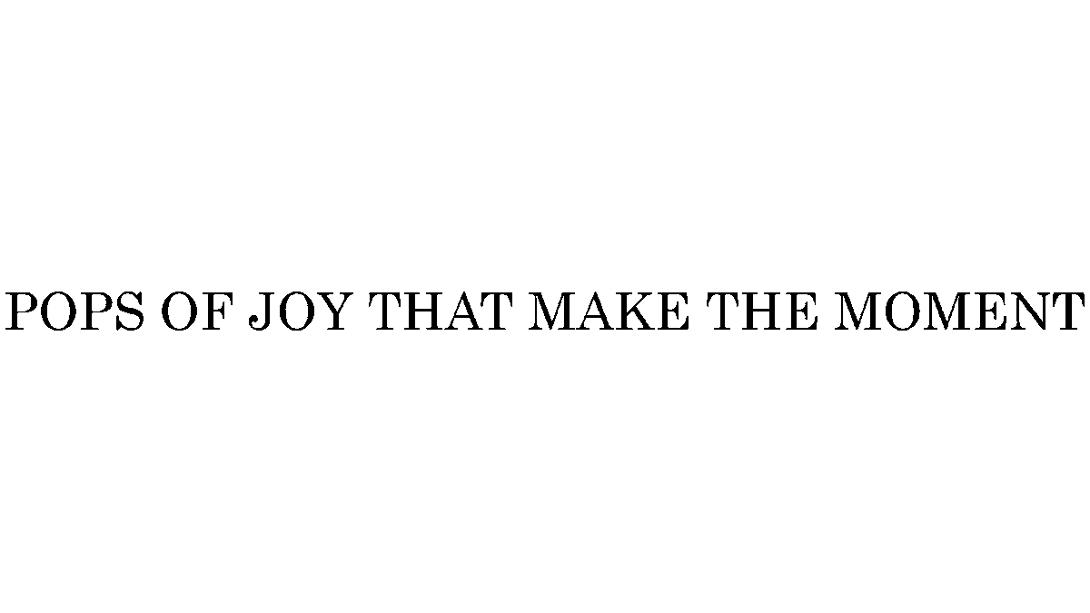 商願2025-119562] 商標: [画像] OCR: POPS OF JOY THAT MAKE THE 