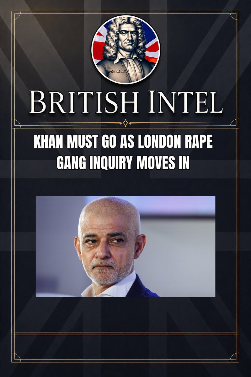 TheBritishIntel's tweet photo. 🇬🇧 KHAN MUST GO AS LONDON RAPE GANG INQUIRY MOVES IN

The statutory inquiry into rape gangs is now coming to London.

For years, Sadiq Khan was questioned about rape gangs in the capital and dodged the issue instead of confronting it directly.

Now London is under the spotlight, with thousands of historic cases being reviewed.

If the inquiry confirms major institutional failure, Khan’s position should be untenable.

This is not about party politics. It is about girls who were failed, survivors who were ignored, and a city that deserved the truth.

Sacking him should be the absolute bare minimum. And the sooner the better.