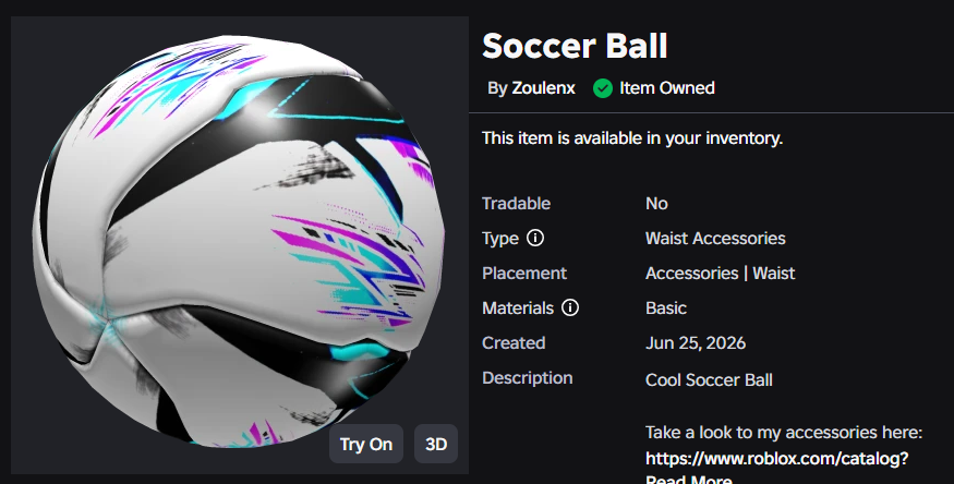 Storm_3D2's tweet photo. Hey!

New UGC Uploaded to my profile

Original Design Soccer Ball 🎊

𝗪𝗮𝗶𝘀𝘁 𝗔𝗰𝗰𝗲𝘀𝘀𝗼𝗿𝘆

Take a look to it: https://t.co/hYVKJxPtbl

#RobloxUGC #Roblox https://t.co/EjN91PmVG4