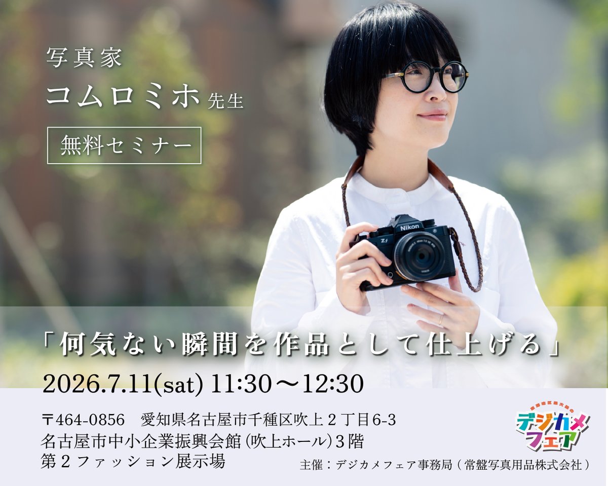 _digicamefair's tweet photo. 📸写真家 #コムロミホ 先生の #フォトセミナー
「何気ない瞬間を作品として仕上げる」

🗓️2026年7月11日(土)
🕘11:30-12:30
📍名古屋市中小企業振興会館 (吹上ホール) 3階
　 第2ファッション展示場

⚠️50名限定入場無料・学生参加も大歓迎✨

👉ご応募はこちらから
https://t.co/gr24AN49oQ https://t.co/oPh1MDPgFt