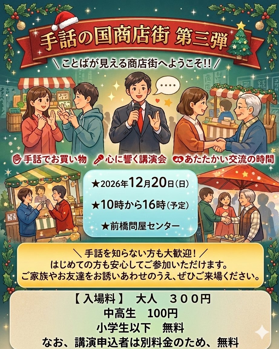 kaedegaysign's tweet photo. 手話の国商店街 第３弾
「ことばが見える商店街へようこそ」
👐 手話でお買い物体験 🎤 心に響く講演会 🤝 あたたかい交流の時間
📅 2026年12月20日（日）
🕙 10:00〜16:00（予定）
📍 前橋問屋センター
💰入場料　300円　
（なお、小学生以下は無料・中学生,高校生（学生証要）100円）
＼ 手話を知らない方も大歓迎！／
はじめての方も安心してご参加ください。
ご家族・お友達をお誘いあわせのうえ、ぜひご来場ください。
🎄✨🎅✨🎄✨🎅✨🎄
#手話の国商店街
#前橋イベント
#手話体験
#バリアフリーイベント
#群馬イベント

【イベント理念】
手話の国商店街は、ろう者・難聴者・手話を使う人・手話を知らない人など、さまざまな人が安心して交流できる場を目指しています。
互いの言語や文化を尊重し、思いやりのあるコミュニケーションと温かい雰囲気づくりにご協力ください。
手話・筆談・身振りなど、さまざまなコミュニケーション方法を大切にしています。安心して交流をお楽しみください。

出店に関する注意事項
本イベントは、健全な地域交流および言語やろう文化の尊重を目的として開催しています。
すべての方が安心して参加できるよう、以下のルールをお守りください。
【販売禁止品目】
・化粧品類（リップクリーム・手作り石けん等を含む）
・医薬品・医療機器
・食品・アルコール類（※保健所への申請および主催者の事前許可が必要）
・危険物（火気・可燃物・刃物など）
・コピー商品・偽ブランド品
・法令に違反する物品
・その他、主催者が不適切と判断した物品

【行為の禁止事項】
・宗教活動・政治活動・各種勧誘行為
・誹謗中傷・差別的発言・迷惑行為
・強引な呼び込み・過度な営業行為
・他出店者・来場者とのトラブル行為
・無断での撮影・配信行為
・医療行為・施術行為（マッサージ等）※主催者許可を除く
・主催者の指示に従わない行為

【出店に関する基本ルール】
・会場の清掃およびゴミの持ち帰りを徹底してください
・指定されたスペース内で販売してください
・通路にはみ出す陳列は禁止します
・商品の価格表示を明確にしてください
・スピーカーや大音量の音楽の使用は禁止または主催者の許可制とします
・原則としてイベント終了時間まで出店を継続してください

【イベントの目的】
・本イベントは健全な地域交流および言語やろう文化の尊重を目的としています。
・安全確保のため、主催者が必要と判断した場合は販売の中止または退場をお願いすることがあります。
・規約違反が確認された場合、今後の出店をお断りする場合があります。

【責任について】
出店者と来場者との間で発生した商品・金銭・サービス等に関するトラブルについて、主催者は一切の責任を負いません。出店者は自己の責任において販売および対応を行ってください。

【事故・盗難について】
会場内で発生した事故・盗難・紛失等について、主催者は責任を負いません。貴重品や商品管理は各自で十分ご注意ください。

【最終判断について】
本規約に記載のない事項や判断が必要な場合は、主催者の判断を最終決定とします。出店者は主催者の指示に従うものとします。

出店希望の方は以下のURLよりお申し込みください。
また当日ボランティアも募集しております。
出店料　2m×2m　3,000円(飲食なし)　4,000円(飲食あり)
https://t.co/hsZgqkXPoj