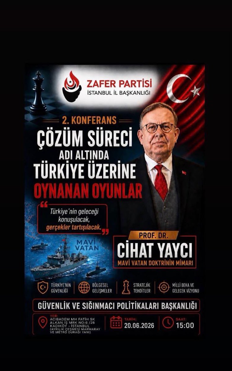 ajansmuhbir1923's tweet photo. Zafer Partisi İstanbul İl Başkanlığı tarafından düzenlenecek olan “2. Konferans” kapsamında, emekli tümamiral ve akademisyen Cihat Yaycı konuşmacı olarak yer alacak.

“Çözüm Süreci Adı Altında Türkiye Üzerine Oynanan Oyunlar” başlığıyla gerçekleştirilecek konferansta, Türkiye’nin güvenliği, bölgesel gelişmeler, stratejik tehditler, milli beka ve gelecek vizyonu ile sığınmacı politikaları gibi konuların ele alınacağı belirtildi. Etkinlik duyurusunda ayrıca “Türkiye’nin geleceği konuşulacak, gerçekler tartışılacak” ifadelerine yer verildi.

Etkinlik Bilgileri

Konu: Çözüm Süreci Adı Altında Türkiye Üzerine Oynanan Oyunlar
Konuşmacı: Cihat Yaycı
Tarih: 20 Haziran 2026
Saat: 15.00
Yer: Acıbadem Mahallesi Fatih Sokak, Alkan İş Merkezi No: 6/26, Kadıköy / İstanbul