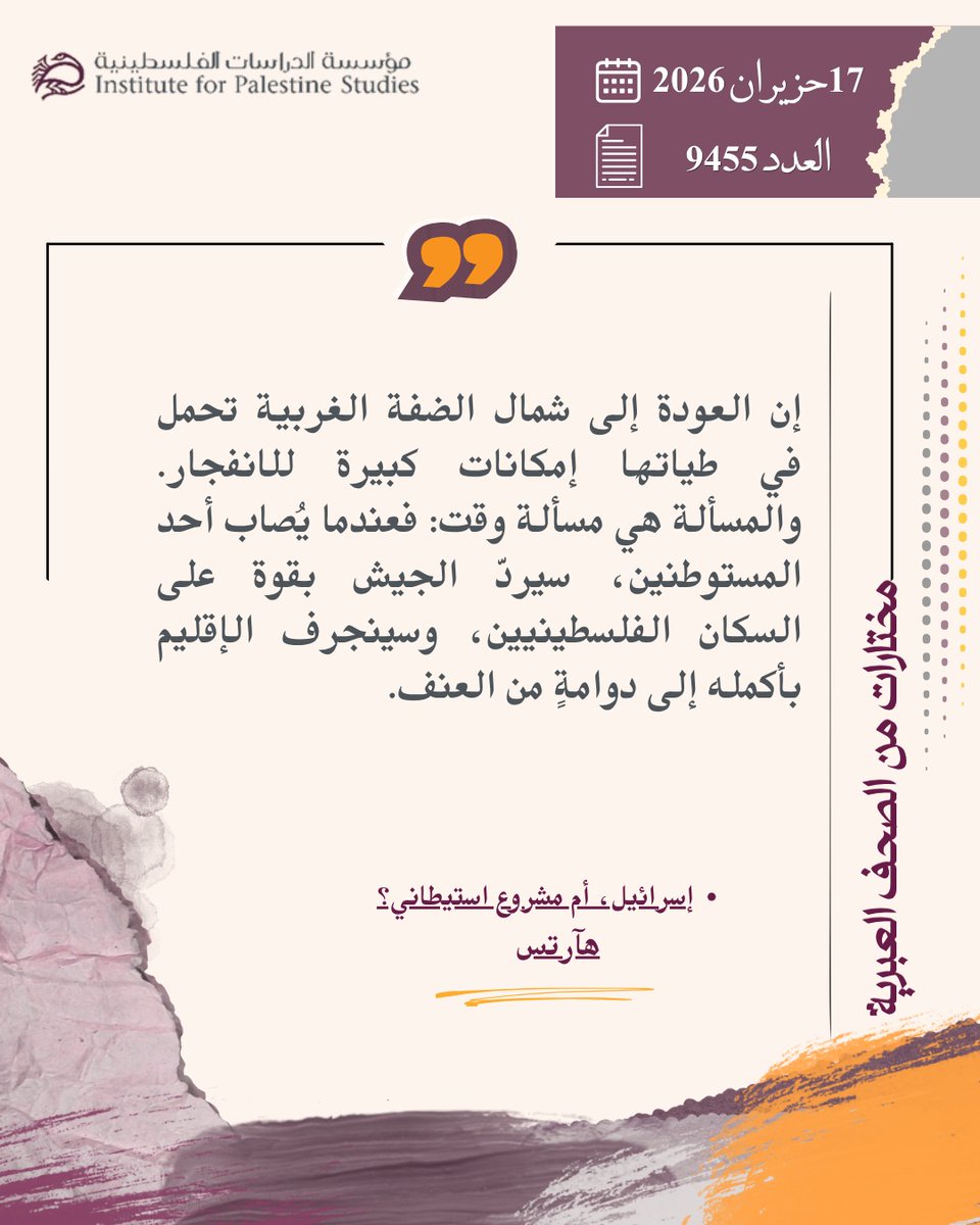 palstudies_ar's tweet photo. - اقرأ في عدد الأربعاء، 17/6/2026 من «مختارات من الصحف العبرية»:

مقالات وتحليلات
- افتتاحية: إسرائيل، أم مشروع استيطاني؟
- يوسي فيرتر: من دون خجل، مخطِّط الفشل يدّعي أنه أنقذ إسرائيل من موت جماعي!
- إيل تسير كوهين: الإيرانيون لم يخضعوا والولايات المتحدة لم تفشل: هكذا تبدو إدارة المخاطر في الشرق الأوسط

أخبار وتصريحات
- حصيلة الضحايا في قطاع غزة منذ اتفاق وقف إطلاق النار 997 قتيلاً و3.152 جريحاً، وارتفاع الحصيلة العامة منذ بدء الحرب إلى 73.008 قتلى و173.260 جريحاً
- سموتريتش يعلن إلغاء اتفاق الخليل ووزارة الخارجية الإسرائيلية تنفي
- تقرير/ ترامب: لدينا علاقة جيدة بالقيادة الإيرانية، لكن إذا طوّرت طهران سلاحاً نووياً، فسيُفتح عليها الجحيم؛ ونتنياهو بالغ كثيـراً في بيروت

رابط العدد في التعليق الأول